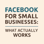 Facebook for Small Businesses: What Actually Works